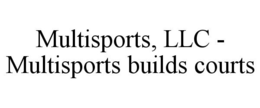 MULTISPORTS, LLC - MULTISPORTS BUILDS COURTS