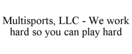 MULTISPORTS, LLC - WE WORK HARD SO YOU CAN PLAY HARD