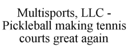 MULTISPORTS, LLC - PICKLEBALL MAKING TENNIS COURTS GREAT AGAIN