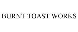 BURNT TOAST WORKS