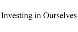 INVESTING IN OURSELVES