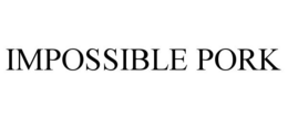 IMPOSSIBLE PORK