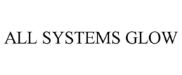 ALL SYSTEMS GLOW