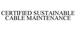 CERTIFIED SUSTAINABLE CABLE MAINTENANCE