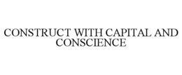 CONSTRUCT WITH CAPITAL AND CONSCIENCE