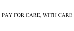 PAY FOR CARE, WITH CARE