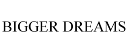 BIGGER DREAMS