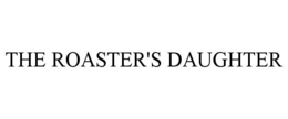 THE ROASTER'S DAUGHTER
