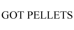 GOT PELLETS