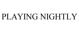 PLAYING NIGHTLY