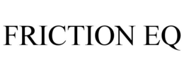 FRICTION EQ