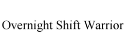 OVERNIGHT SHIFT WARRIOR