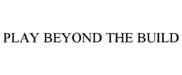 PLAY BEYOND THE BUILD