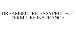 DREAMSECURE EASYPROTECT TERM LIFE INSURANCE