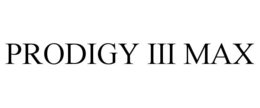PRODIGY III MAX