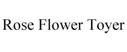 ROSE FLOWER TOYER
