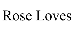 ROSE LOVES