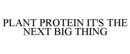 PLANT PROTEIN IT'S THE NEXT BIG THING