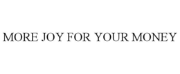 MORE JOY FOR YOUR MONEY