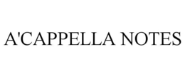 A'CAPPELLA NOTES