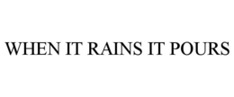 WHEN IT RAINS IT POURS trademark