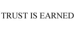 TRUST IS EARNED