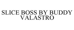 SLICE BOSS BY BUDDY VALASTRO