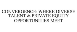 CONVERGENCE: WHERE DIVERSE TALENT & PRIVATE EQUITY OPPORTUNITIES MEET