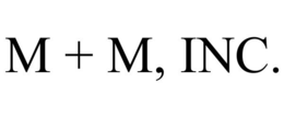 M + M, INC.