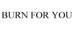 BURN FOR YOU