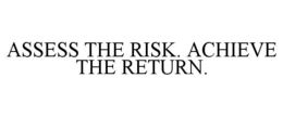 ASSESS THE RISK. ACHIEVE THE RETURN.