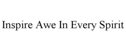INSPIRE AWE IN EVERY SPIRIT