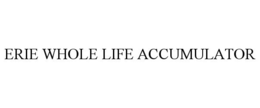 ERIE WHOLE LIFE ACCUMULATOR