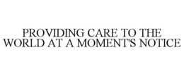 PROVIDING CARE TO THE WORLD AT A MOMENT'S NOTICE