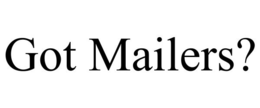 GOT MAILERS?