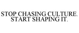 STOP CHASING CULTURE. START SHAPING IT.