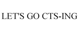 LET'S GO CTS-ING