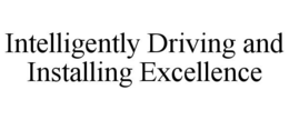 INTELLIGENTLY DRIVING AND INSTALLING EXCELLENCE