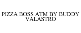 PIZZA BOSS ATM BY BUDDY VALASTRO