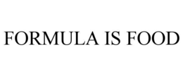 FORMULA IS FOOD