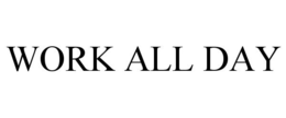 WORK ALL DAY