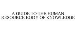 A GUIDE TO THE HUMAN RESOURCE BODY OF KNOWLEDGE