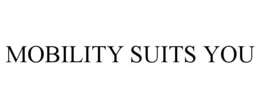 MOBILITY SUITS YOU