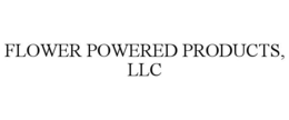 FLOWER POWERED PRODUCTS, LLC