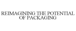 REIMAGINING THE POTENTIAL OF PACKAGING