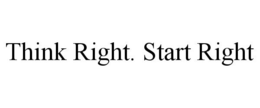 THINK RIGHT. START RIGHT