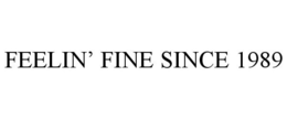 FEELIN' FINE SINCE 1989