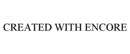 CREATED WITH ENCORE