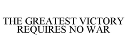 THE GREATEST VICTORY REQUIRES NO WAR