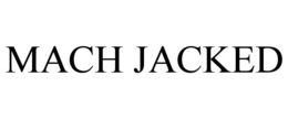 MACH JACKED